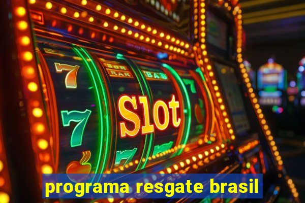 programa resgate brasil